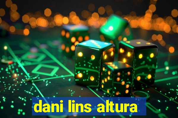 dani lins altura