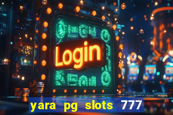 yara pg slots 777 paga mesmo