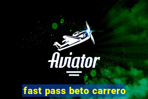 fast pass beto carrero