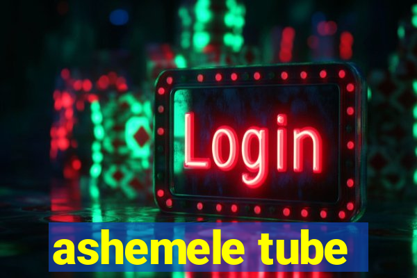 ashemele tube