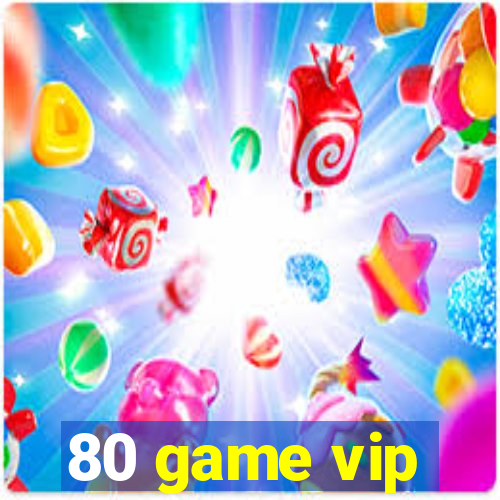 80 game vip