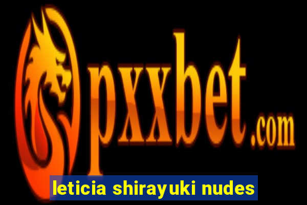 leticia shirayuki nudes