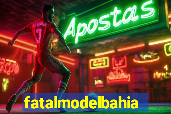 fatalmodelbahia