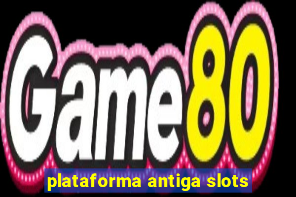 plataforma antiga slots