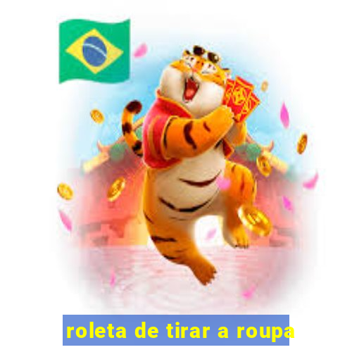 roleta de tirar a roupa