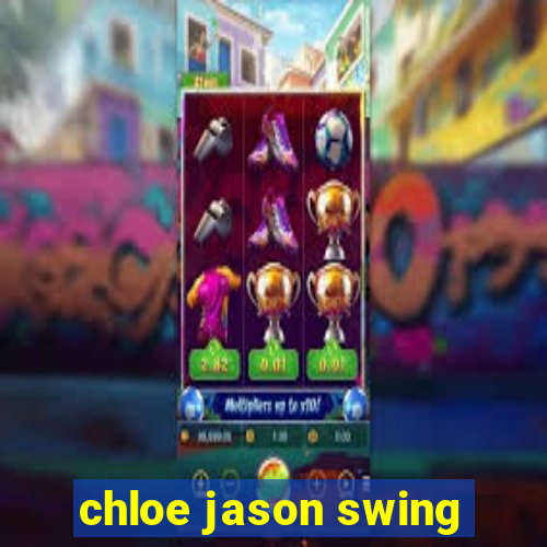 chloe jason swing