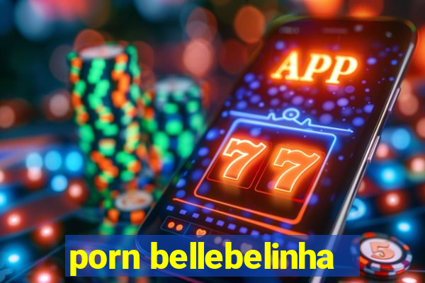 porn bellebelinha