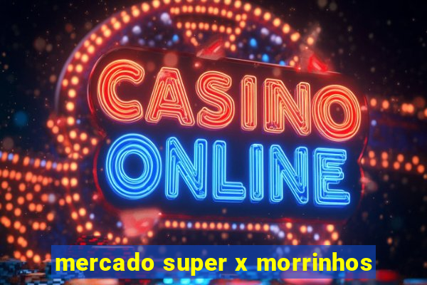 mercado super x morrinhos