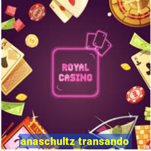 anaschultz transando