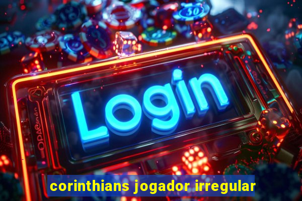 corinthians jogador irregular