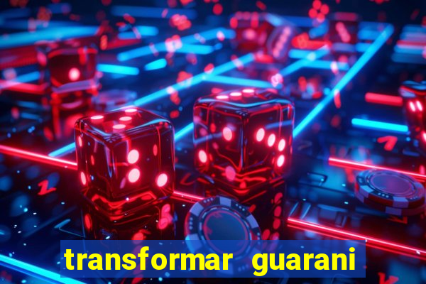 transformar guarani em real