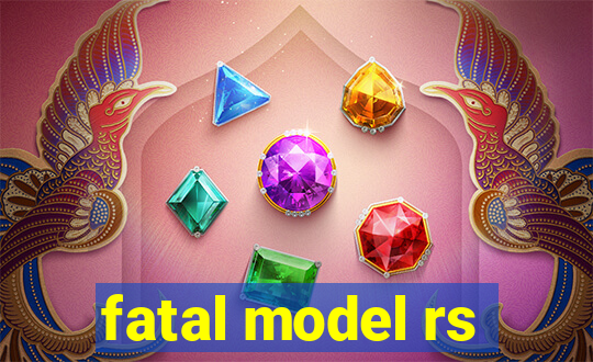 fatal model rs