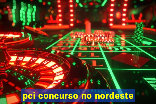 pci concurso no nordeste