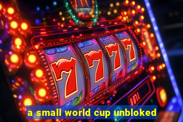 a small world cup unbloked