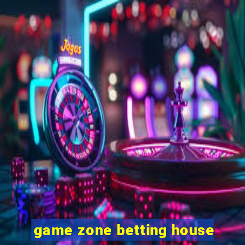 game zone betting house