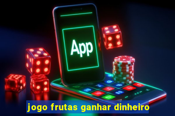 jogo frutas ganhar dinheiro