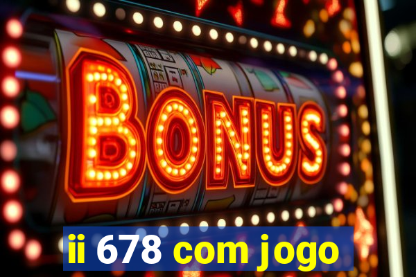 ii 678 com jogo