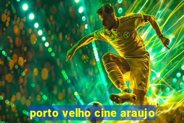 porto velho cine araujo