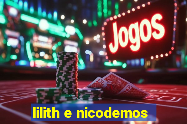 lilith e nicodemos