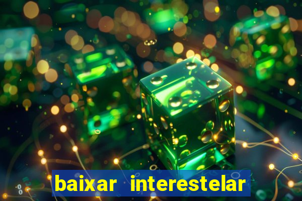 baixar interestelar 4k dublado