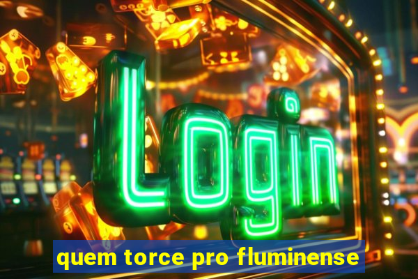 quem torce pro fluminense