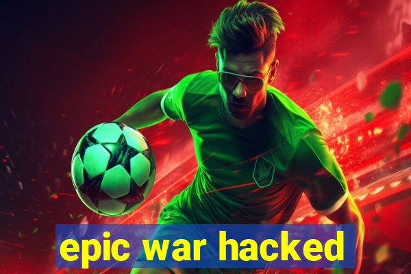 epic war hacked