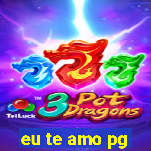 eu te amo pg