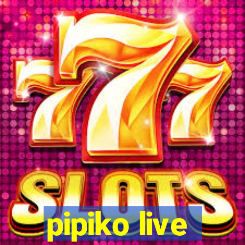 pipiko live