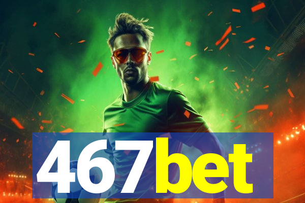 467bet