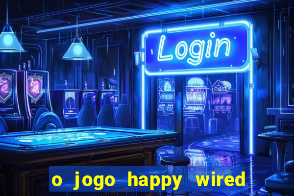 o jogo happy wired paga mesmo