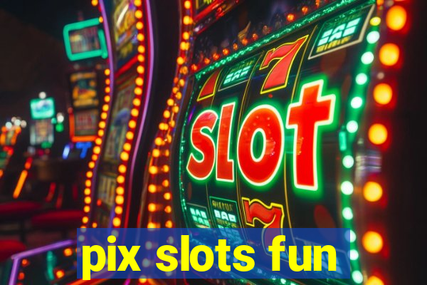 pix slots fun