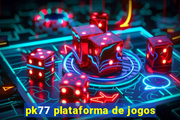 pk77 plataforma de jogos