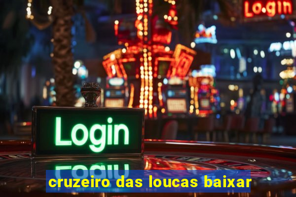 cruzeiro das loucas baixar