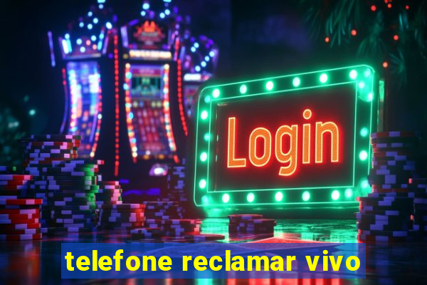 telefone reclamar vivo