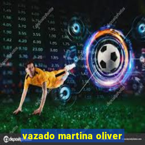 vazado martina oliver