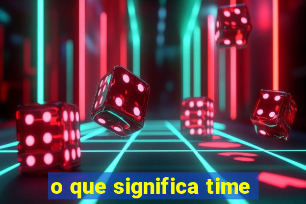 o que significa time