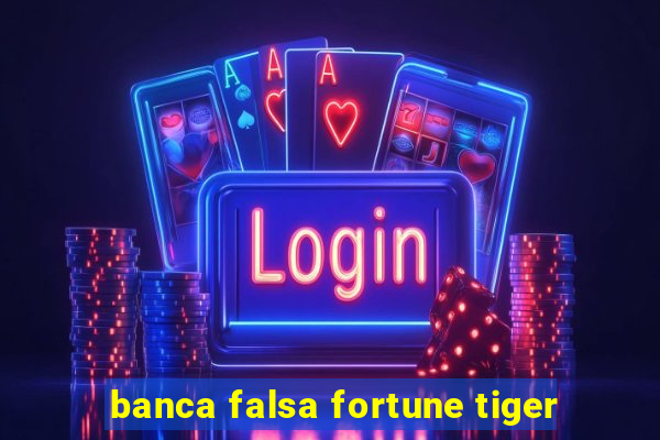 banca falsa fortune tiger