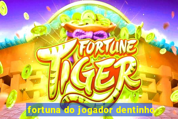 fortuna do jogador dentinho