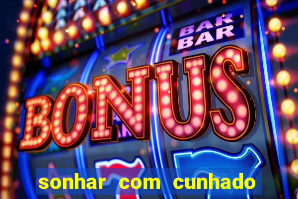 sonhar com cunhado que bicho jogar