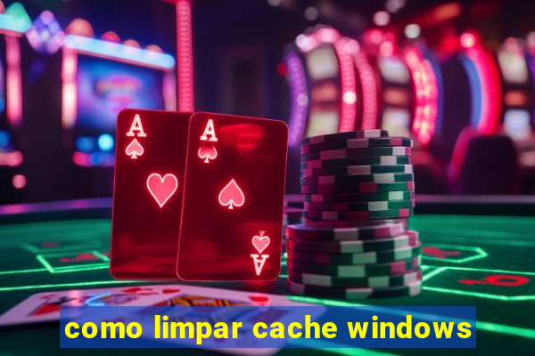 como limpar cache windows