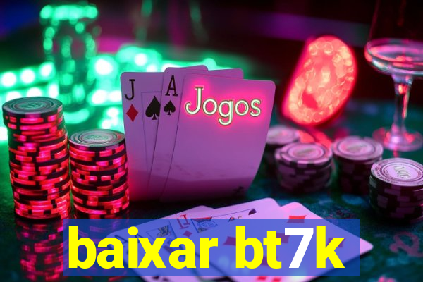 baixar bt7k