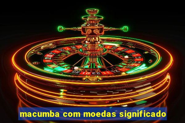 macumba com moedas significado