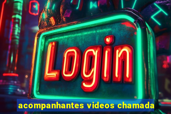 acompanhantes videos chamada