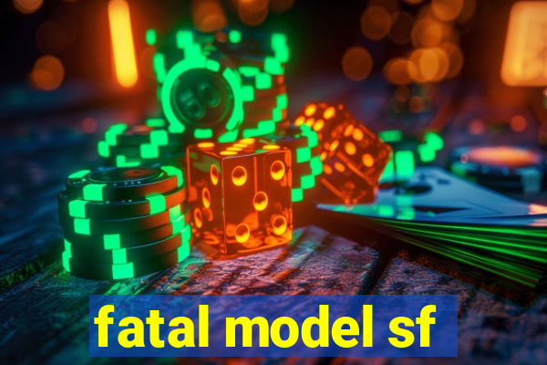 fatal model sf