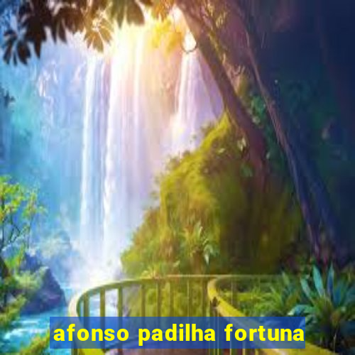 afonso padilha fortuna