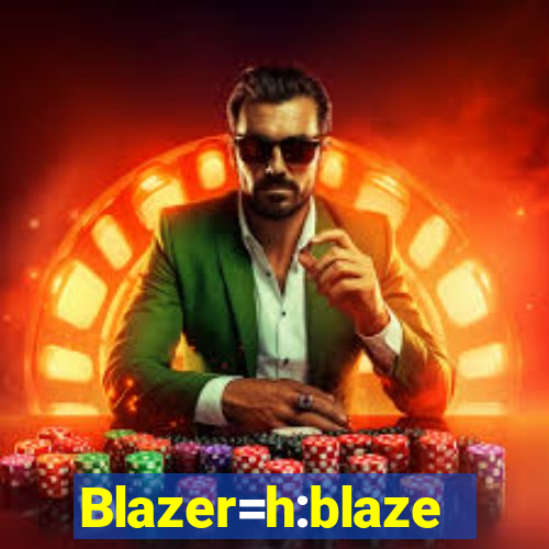 Blazer=h:blaze