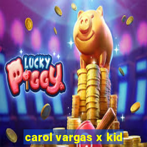 carol vargas x kid