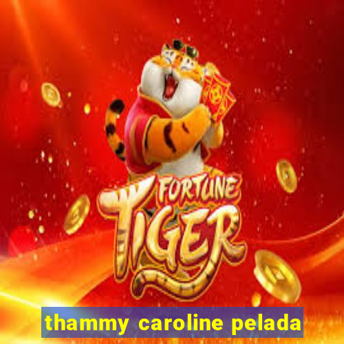 thammy caroline pelada