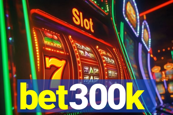 bet300k