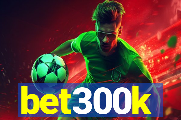 bet300k